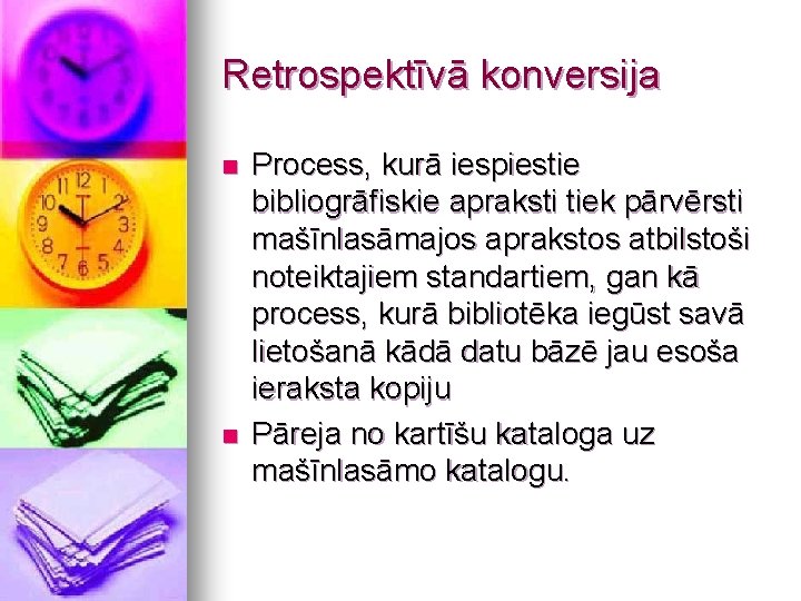 Retrospektīvā konversija n n Process, kurā iespiestie bibliogrāfiskie apraksti tiek pārvērsti mašīnlasāmajos aprakstos atbilstoši