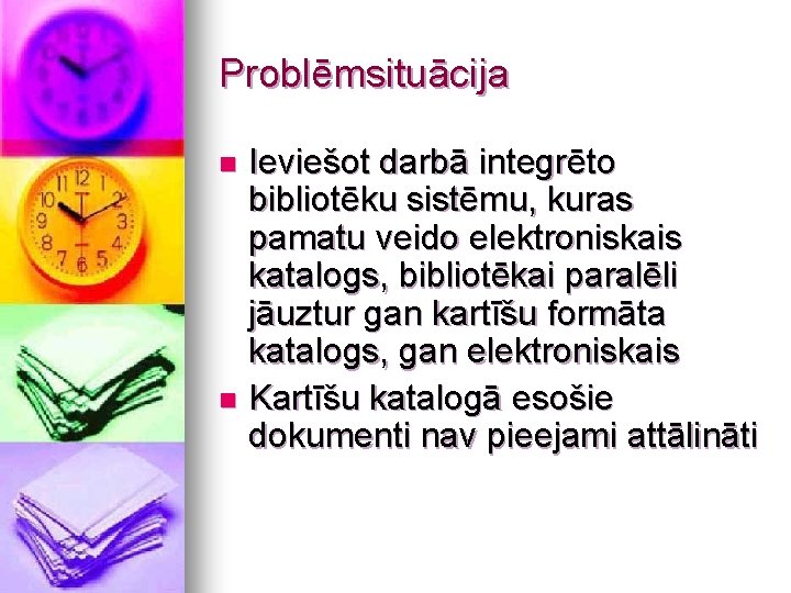 Problēmsituācija Ieviešot darbā integrēto bibliotēku sistēmu, kuras pamatu veido elektroniskais katalogs, bibliotēkai paralēli jāuztur