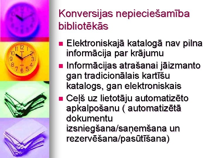 Konversijas nepieciešamība bibliotēkās Elektroniskajā katalogā nav pilna informācija par krājumu n Informācijas atrašanai jāizmanto