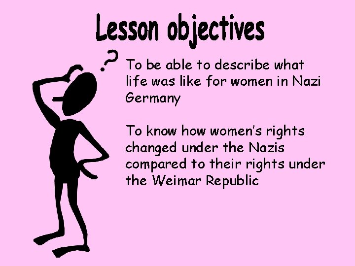 To be able to describe what life was like for women in Nazi Germany