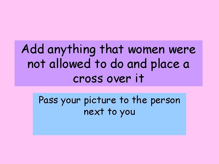 Add anything that women were not allowed to do and place a cross over