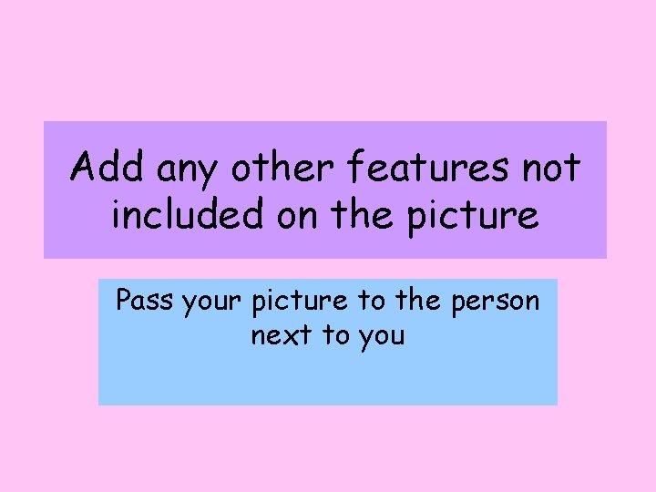 Add any other features not included on the picture Pass your picture to the