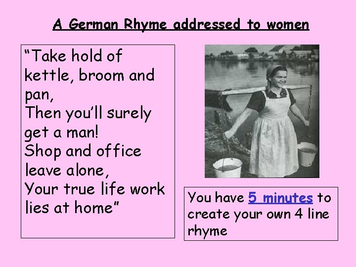 A German Rhyme addressed to women “Take hold of kettle, broom and pan, Then