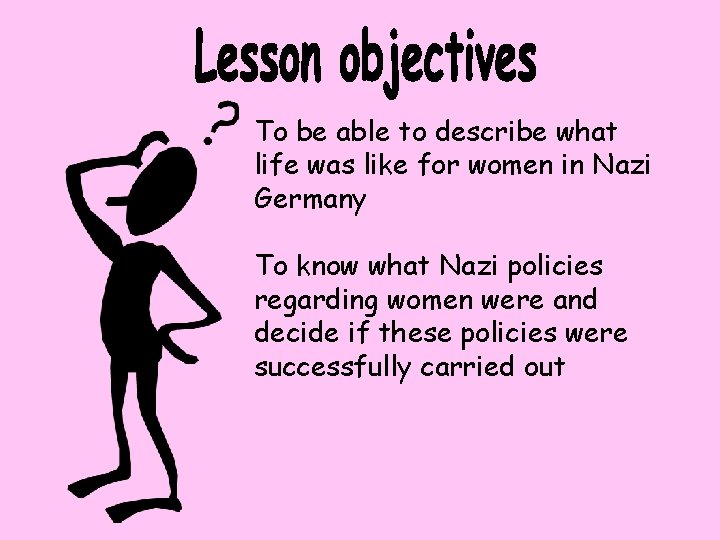 To be able to describe what life was like for women in Nazi Germany