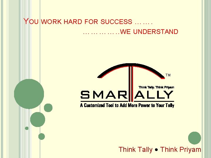 YOU WORK HARD FOR SUCCESS ……. …………. . WE UNDERSTAND TM Think Tally •