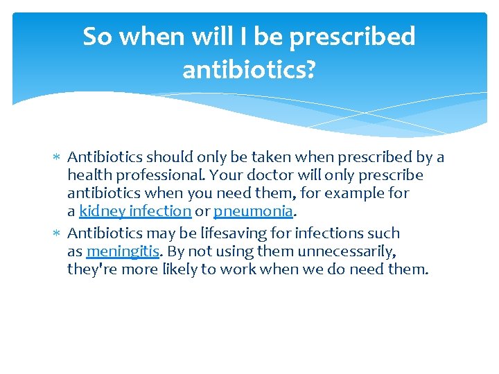 So when will I be prescribed antibiotics? Antibiotics should only be taken when prescribed So when will I be prescribed antibiotics? Antibiotics should only be taken when prescribed