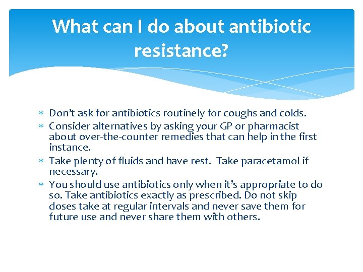 What can I do about antibiotic resistance? Don’t ask for antibiotics routinely for coughs What can I do about antibiotic resistance? Don’t ask for antibiotics routinely for coughs