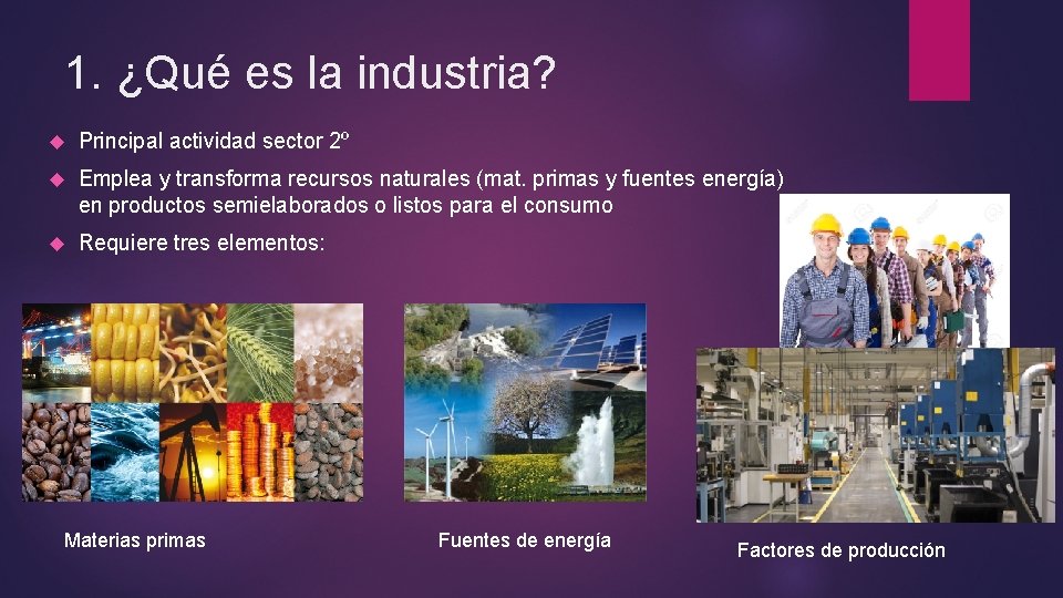 1. ¿Qué es la industria? Principal actividad sector 2º Emplea y transforma recursos naturales