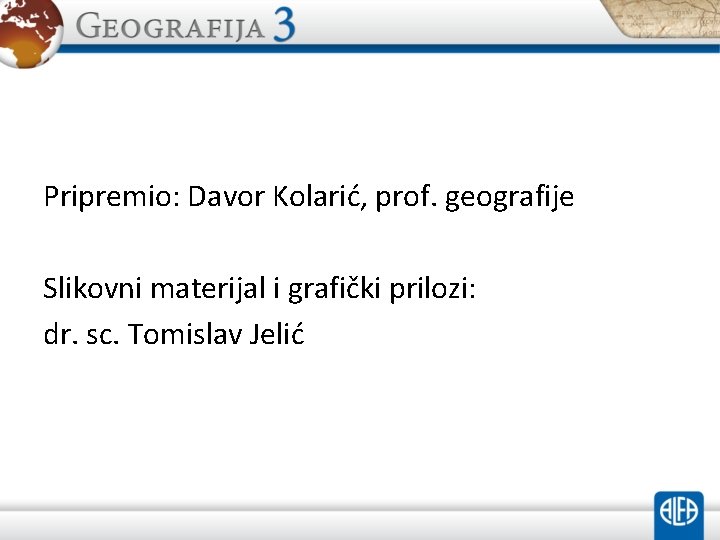 Pripremio: Davor Kolarić, prof. geografije Slikovni materijal i grafički prilozi: dr. sc. Tomislav Jelić