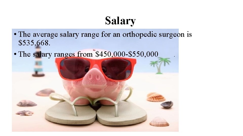 Salary • The average salary range for an orthopedic surgeon is $535, 668. •