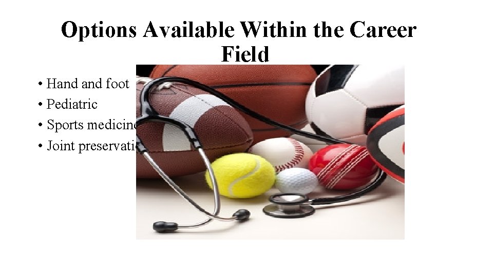 Options Available Within the Career Field • Hand foot • Pediatric • Sports medicine