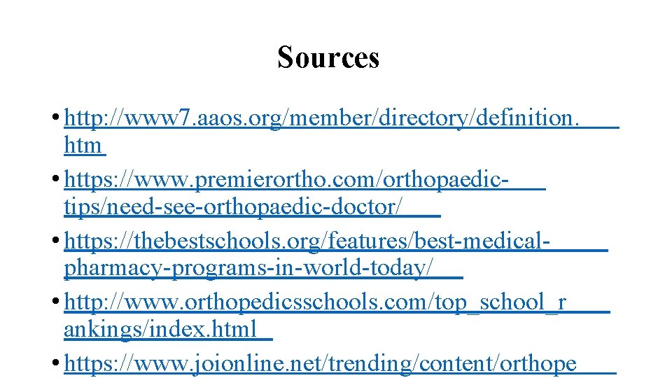 Sources • http: //www 7. aaos. org/member/directory/definition. htm • https: //www. premierortho. com/orthopaedictips/need-see-orthopaedic-doctor/ •