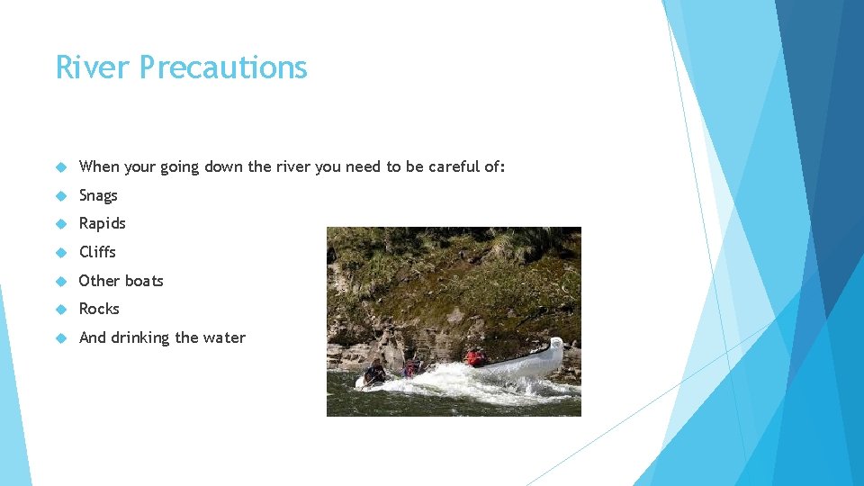 River Precautions When your going down the river you need to be careful of: