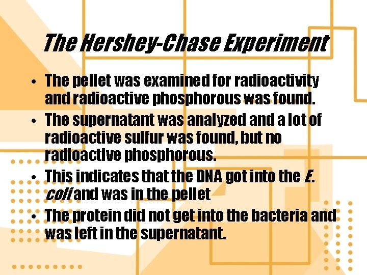 The Hershey-Chase Experiment • The pellet was examined for radioactivity and radioactive phosphorous was