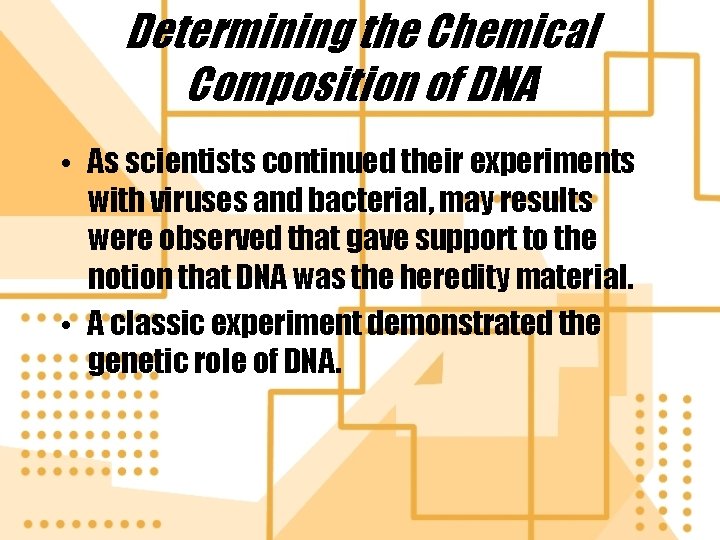 Determining the Chemical Composition of DNA • As scientists continued their experiments with viruses