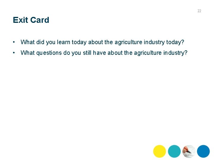 22 Exit Card • What did you learn today about the agriculture industry today?