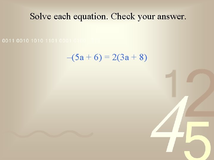 Solve each equation. Check your answer. –(5 a + 6) = 2(3 a +