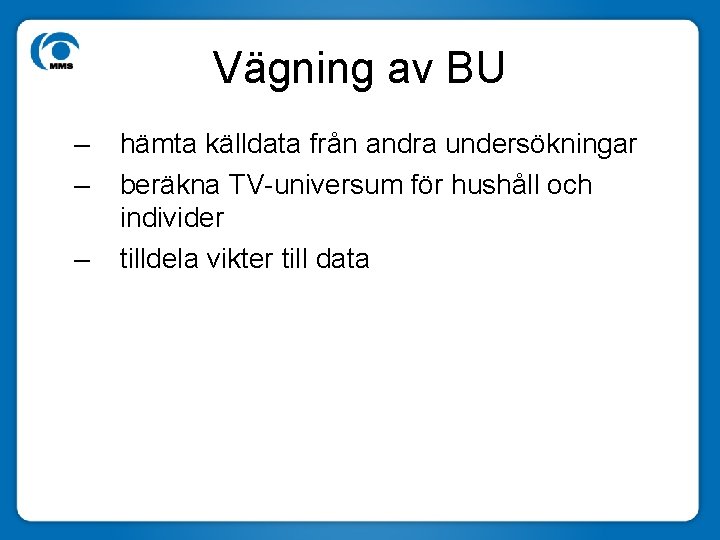 Vägning av BU – – – hämta källdata från andra undersökningar beräkna TV-universum för