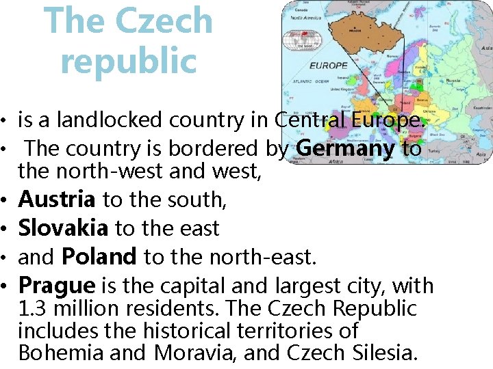 The Czech republic • is a landlocked country in Central Europe. • The country