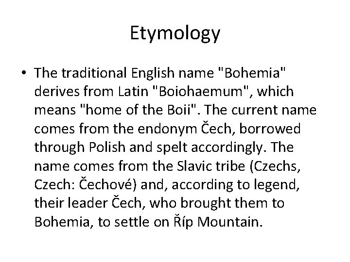 Etymology • The traditional English name "Bohemia" derives from Latin "Boiohaemum", which means "home