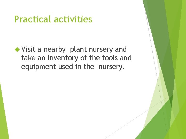 Practical activities Visit a nearby plant nursery and take an inventory of the tools