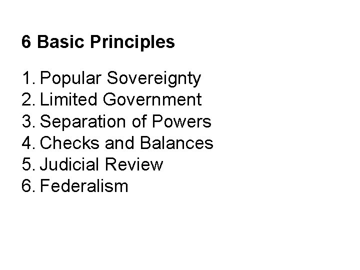 6 Basic Principles 1. Popular Sovereignty 2. Limited Government 3. Separation of Powers 4.