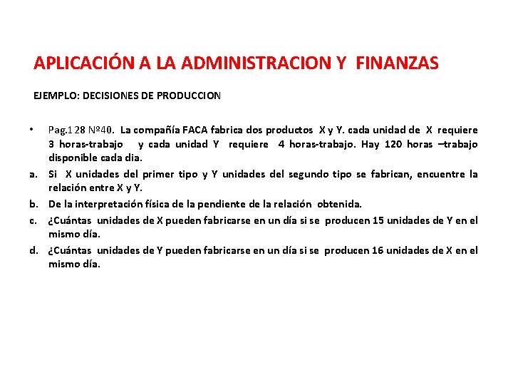 APLICACIÓN A LA ADMINISTRACION Y FINANZAS EJEMPLO: DECISIONES DE PRODUCCION • a. b. c.