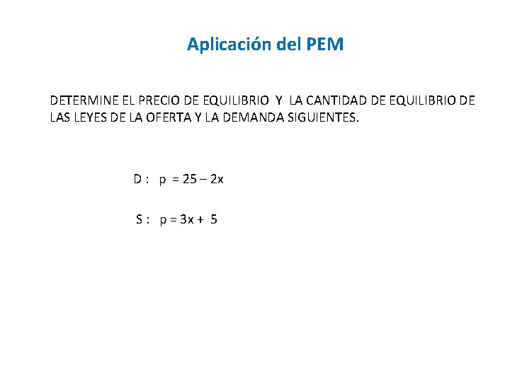 Aplicación del PEM DETERMINE EL PRECIO DE EQUILIBRIO Y LA CANTIDAD DE EQUILIBRIO DE