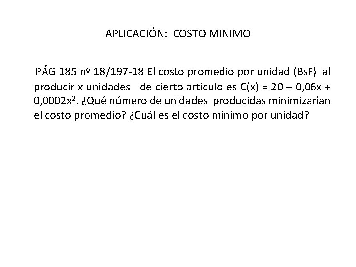 APLICACIÓN: COSTO MINIMO PÁG 185 nº 18/197 -18 El costo promedio por unidad (Bs.
