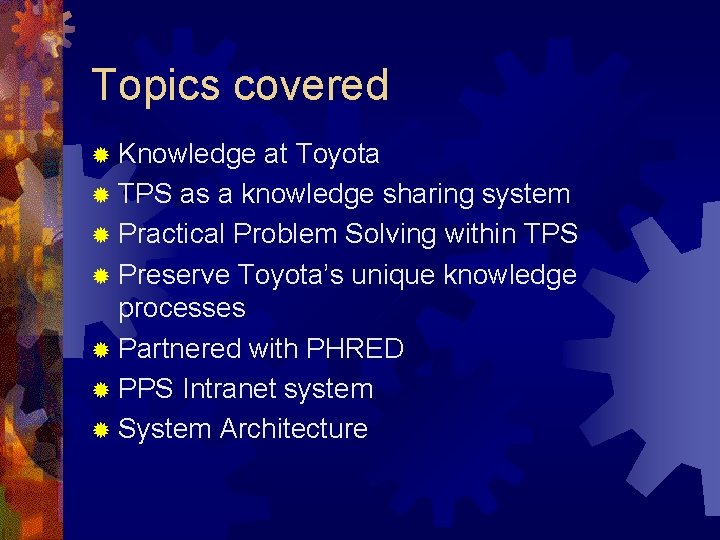Topics covered ® Knowledge at Toyota ® TPS as a knowledge sharing system ®