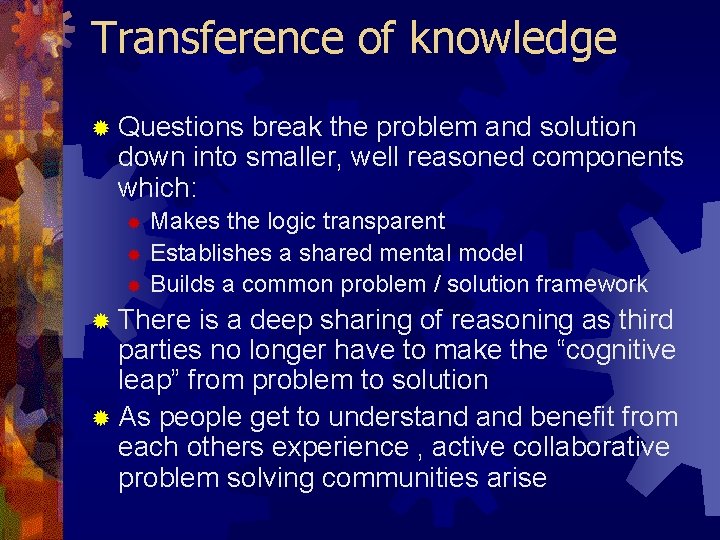 Transference of knowledge ® Questions break the problem and solution down into smaller, well