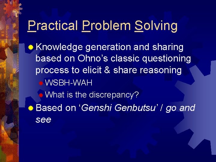 Practical Problem Solving ® Knowledge generation and sharing based on Ohno’s classic questioning process