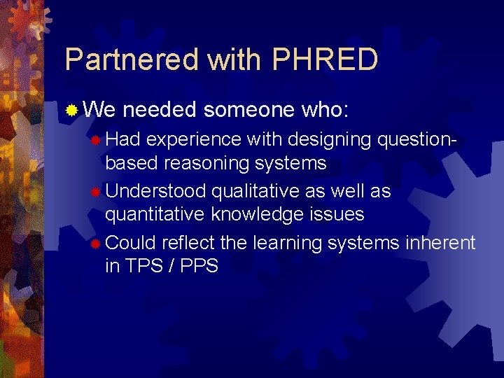 Partnered with PHRED ® We needed someone who: ® Had experience with designing questionbased