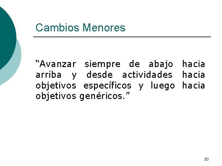 Cambios Menores “Avanzar siempre de abajo hacia arriba y desde actividades hacia objetivos específicos