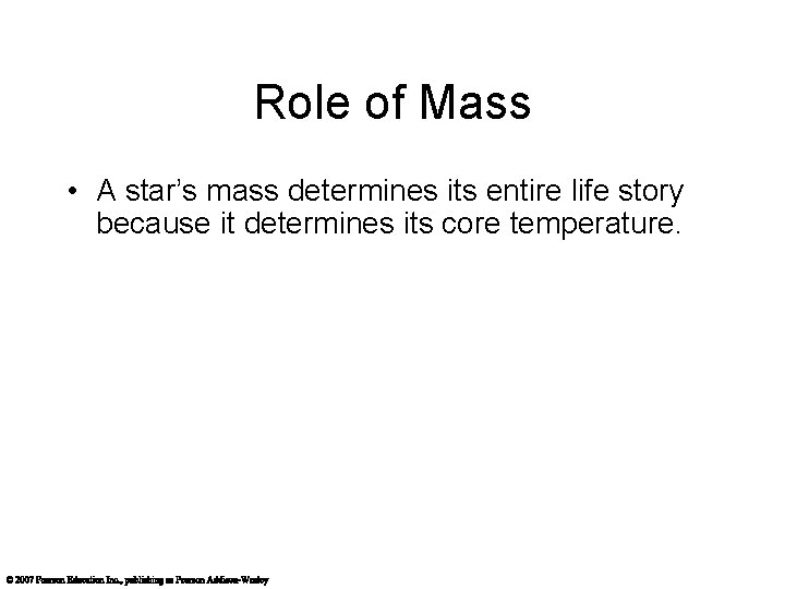 Role of Mass • A star’s mass determines its entire life story because it