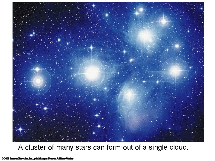 A cluster of many stars can form out of a single cloud. 
