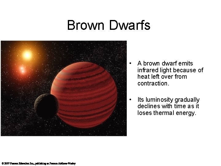 Brown Dwarfs • A brown dwarf emits infrared light because of heat left over