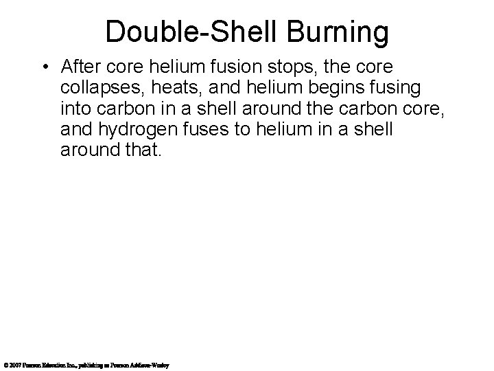 Double-Shell Burning • After core helium fusion stops, the core collapses, heats, and helium