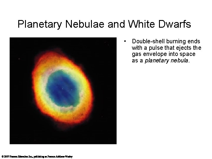 Planetary Nebulae and White Dwarfs • Double-shell burning ends with a pulse that ejects