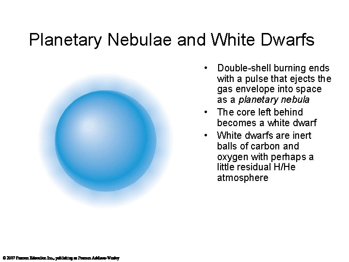 Planetary Nebulae and White Dwarfs • Double-shell burning ends with a pulse that ejects