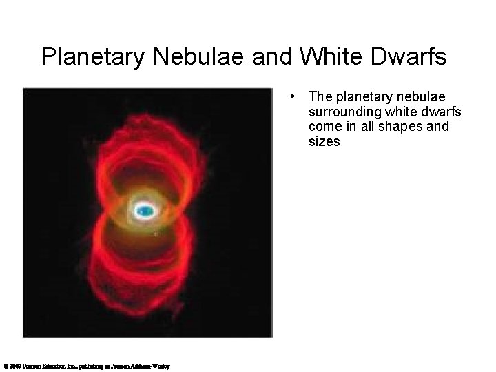 Planetary Nebulae and White Dwarfs • The planetary nebulae surrounding white dwarfs come in