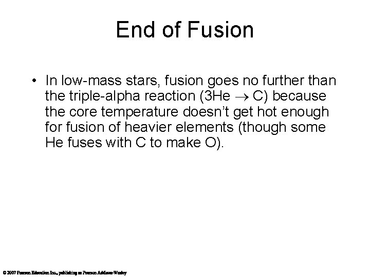 End of Fusion • In low-mass stars, fusion goes no further than the triple-alpha