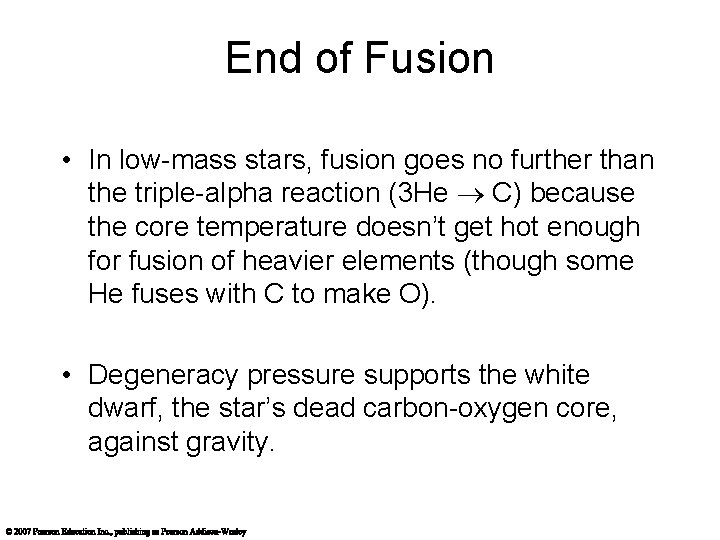 End of Fusion • In low-mass stars, fusion goes no further than the triple-alpha