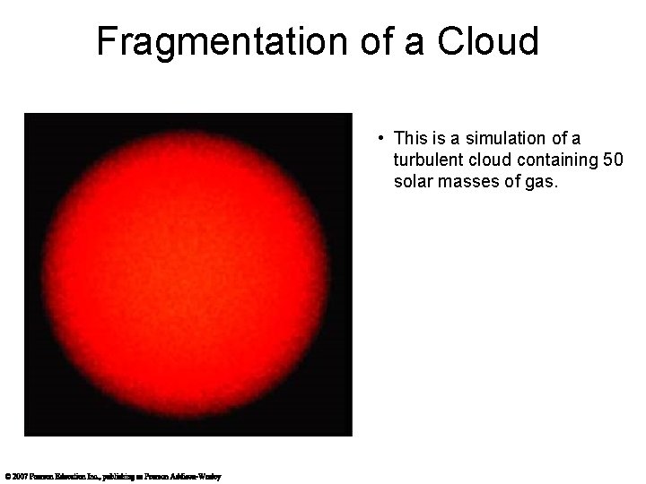 Fragmentation of a Cloud • This is a simulation of a turbulent cloud containing