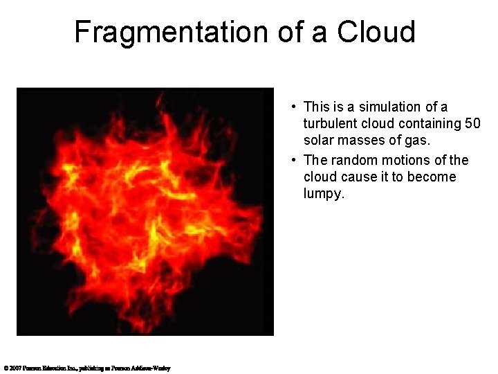 Fragmentation of a Cloud • This is a simulation of a turbulent cloud containing