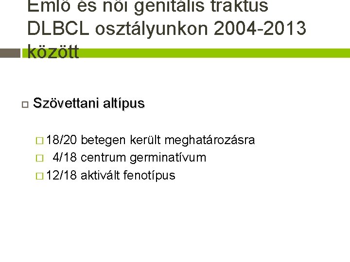 Emlő és női genitális traktus DLBCL osztályunkon 2004 -2013 között Szövettani altípus � 18/20