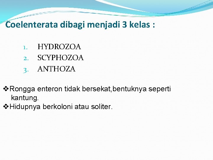 Coelenterata dibagi menjadi 3 kelas : 1. 2. 3. HYDROZOA SCYPHOZOA ANTHOZA v. Rongga