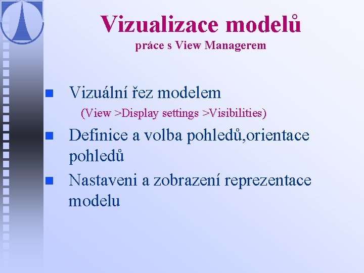 Vizualizace modelů práce s View Managerem n Vizuální řez modelem (View >Display settings >Visibilities)