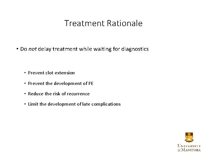 Treatment Rationale • Do not delay treatment while waiting for diagnostics • Prevent clot