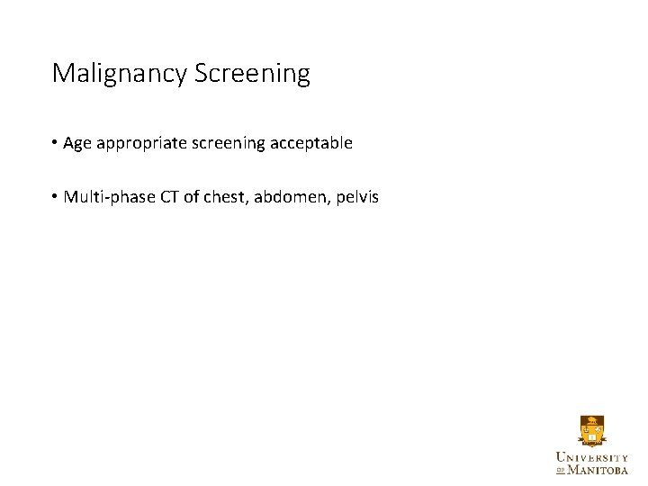 Malignancy Screening • Age appropriate screening acceptable • Multi-phase CT of chest, abdomen, pelvis